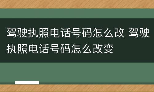 驾驶执照电话号码怎么改 驾驶执照电话号码怎么改变