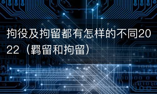 拘役及拘留都有怎样的不同2022（羁留和拘留）