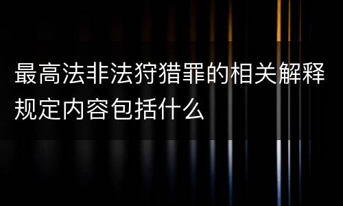 最高法非法狩猎罪的相关解释规定内容包括什么
