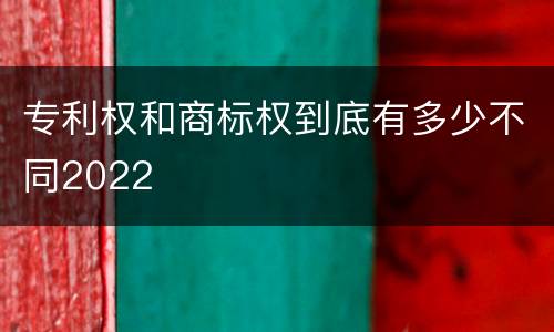 专利权和商标权到底有多少不同2022