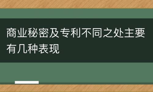 商业秘密及专利不同之处主要有几种表现