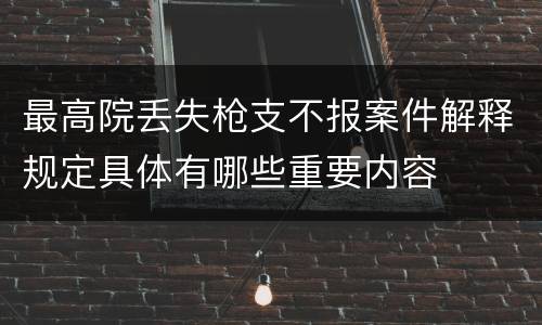 最高院丢失枪支不报案件解释规定具体有哪些重要内容