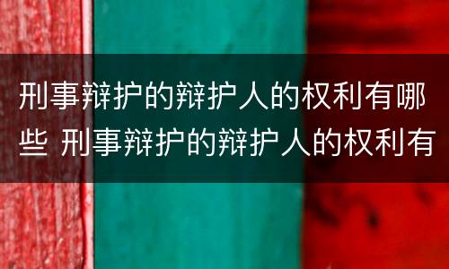 刑事辩护的辩护人的权利有哪些 刑事辩护的辩护人的权利有哪些呢