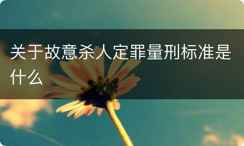 关于故意杀人定罪量刑标准是什么