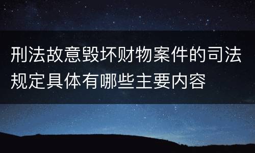 刑法故意毁坏财物案件的司法规定具体有哪些主要内容