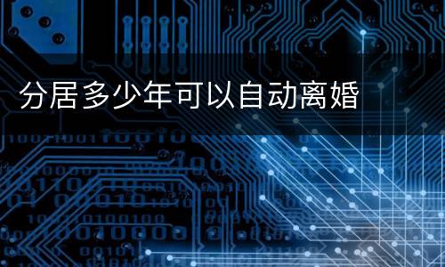 分居多少年可以自动离婚