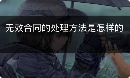 无效合同的处理方法是怎样的