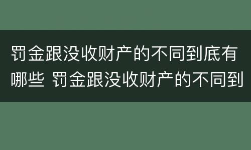 罚金跟没收财产的不同到底有哪些 罚金跟没收财产的不同到底有哪些情况