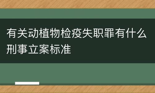 有关动植物检疫失职罪有什么刑事立案标准