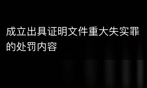 成立出具证明文件重大失实罪的处罚内容
