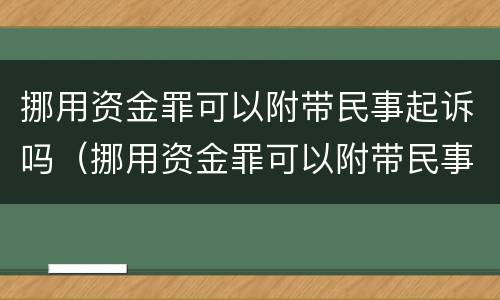 挪用资金罪可以附带民事起诉吗（挪用资金罪可以附带民事赔偿吗???）