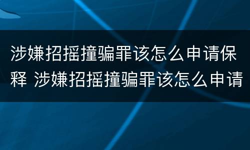 涉嫌招摇撞骗罪该怎么申请保释 涉嫌招摇撞骗罪该怎么申请保释呢