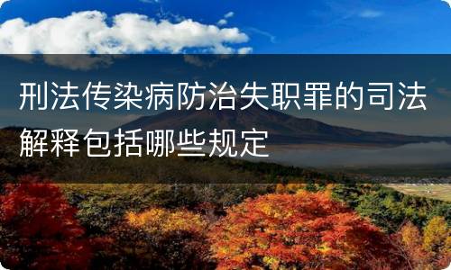 刑法传染病防治失职罪的司法解释包括哪些规定
