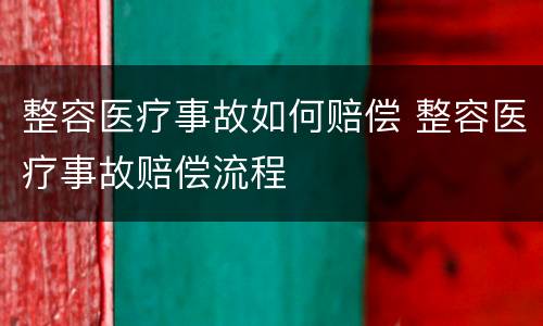 整容医疗事故如何赔偿 整容医疗事故赔偿流程