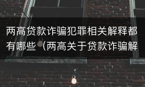 两高贷款诈骗犯罪相关解释都有哪些（两高关于贷款诈骗解释）