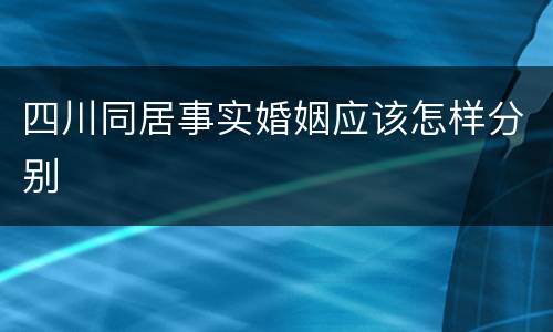 四川同居事实婚姻应该怎样分别