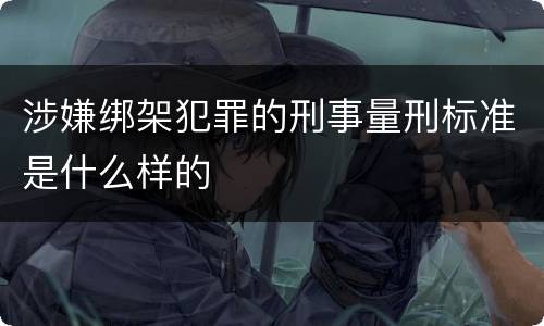 涉嫌绑架犯罪的刑事量刑标准是什么样的