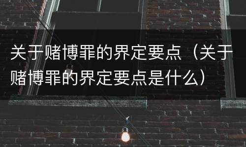 关于赌博罪的界定要点（关于赌博罪的界定要点是什么）