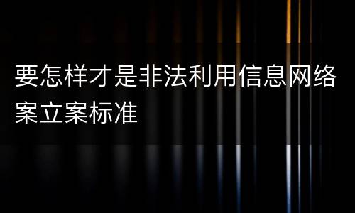 要怎样才是非法利用信息网络案立案标准