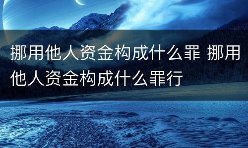 挪用他人资金构成什么罪 挪用他人资金构成什么罪行
