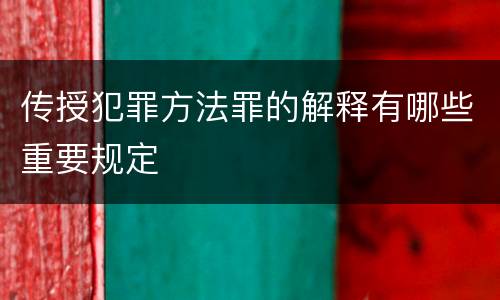 传授犯罪方法罪的解释有哪些重要规定