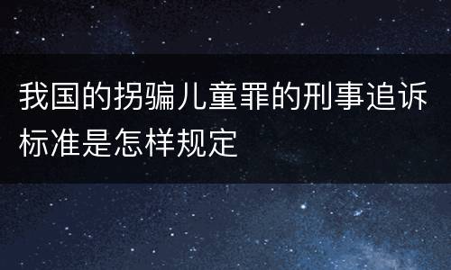我国的拐骗儿童罪的刑事追诉标准是怎样规定