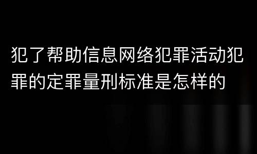 犯了帮助信息网络犯罪活动犯罪的定罪量刑标准是怎样的