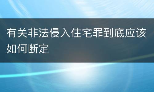 有关非法侵入住宅罪到底应该如何断定