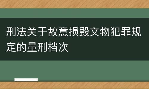 刑法关于故意损毁文物犯罪规定的量刑档次