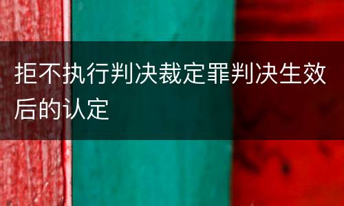 拒不执行判决裁定罪判决生效后的认定