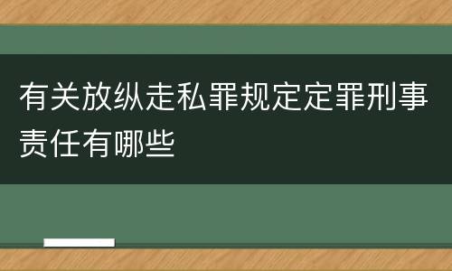 有关放纵走私罪规定定罪刑事责任有哪些