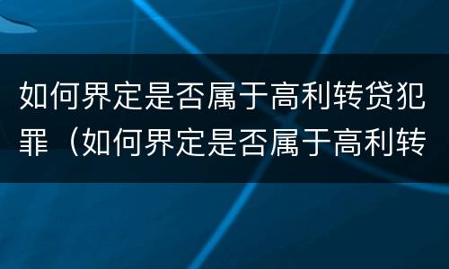 如何界定是否属于高利转贷犯罪（如何界定是否属于高利转贷犯罪罪名）