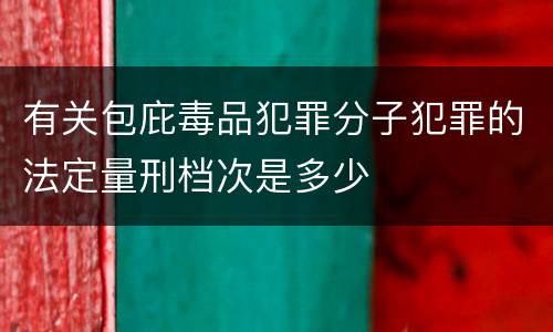 有关包庇毒品犯罪分子犯罪的法定量刑档次是多少