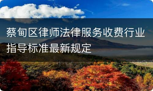 蔡甸区律师法律服务收费行业指导标准最新规定