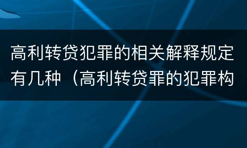 高利转贷犯罪的相关解释规定有几种（高利转贷罪的犯罪构成）