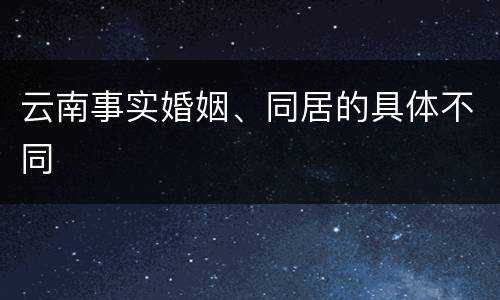 云南事实婚姻、同居的具体不同