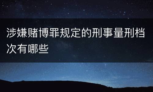 涉嫌赌博罪规定的刑事量刑档次有哪些