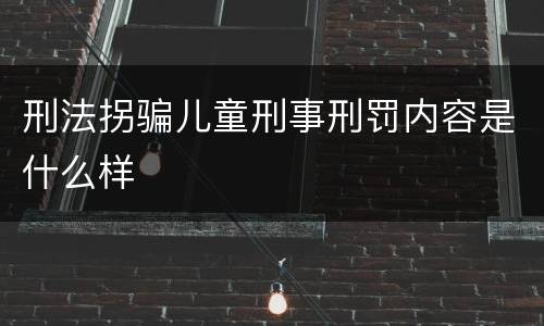 刑法拐骗儿童刑事刑罚内容是什么样