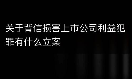 关于背信损害上市公司利益犯罪有什么立案