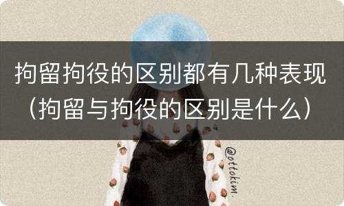 拘留拘役的区别都有几种表现（拘留与拘役的区别是什么）