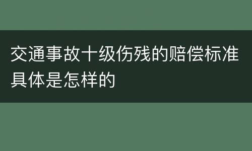 交通事故十级伤残的赔偿标准具体是怎样的