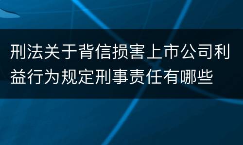 刑法关于背信损害上市公司利益行为规定刑事责任有哪些