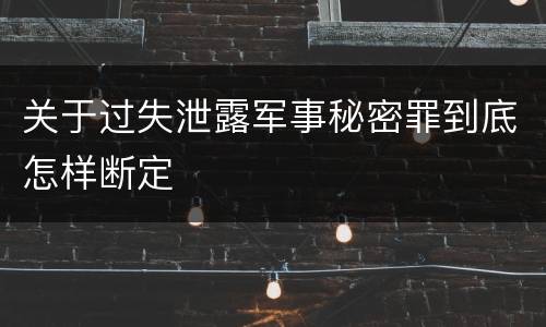 关于过失泄露军事秘密罪到底怎样断定