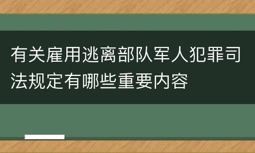 有关雇用逃离部队军人犯罪司法规定有哪些重要内容