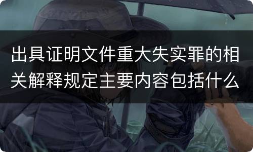 出具证明文件重大失实罪的相关解释规定主要内容包括什么