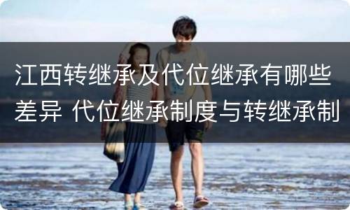 江西转继承及代位继承有哪些差异 代位继承制度与转继承制度有哪些不同