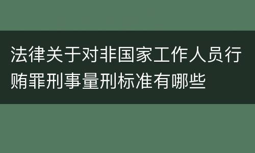 法律关于对非国家工作人员行贿罪刑事量刑标准有哪些