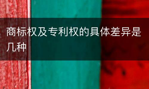 商标权及专利权的具体差异是几种