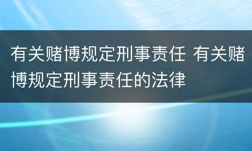 有关赌博规定刑事责任 有关赌博规定刑事责任的法律