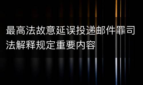 最高法故意延误投递邮件罪司法解释规定重要内容